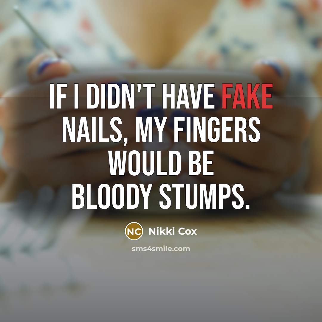 “If I didn't have fake nails, my fingers would be…” quote by Nikki Cox