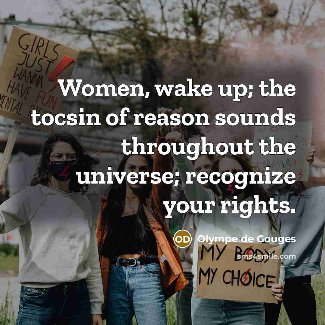 “Women, wake up; the tocsin of reason sounds throughout the universe; recognize your rights.” quote by Olympe de Gouges