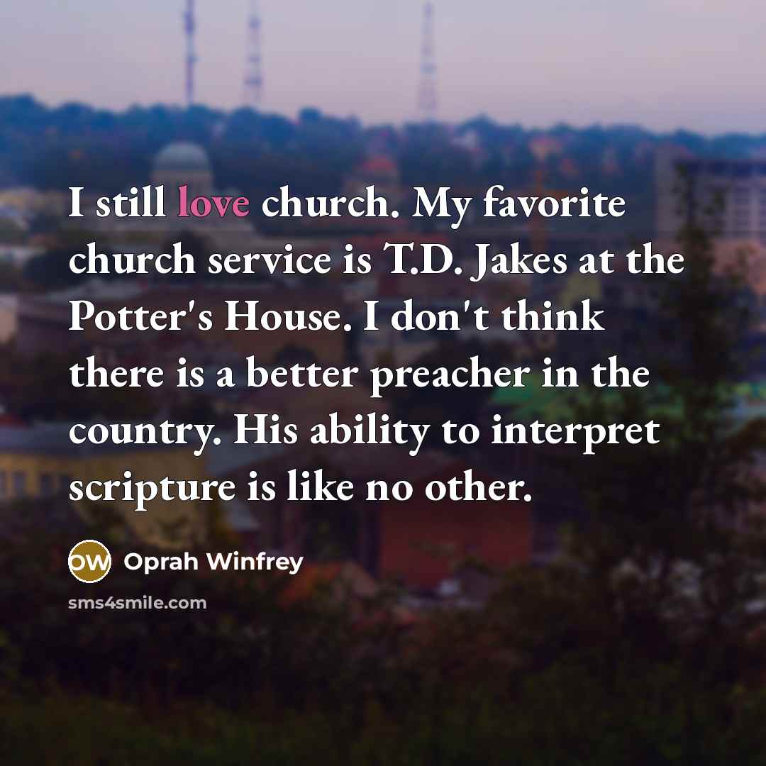 “I still love church. My favorite church service is T.D.…” quote by Oprah Winfrey