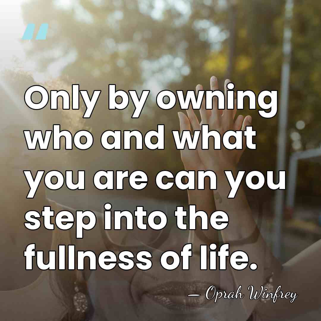 Only by owning who and what you are can you step into&hellip; - Oprah Winfrey