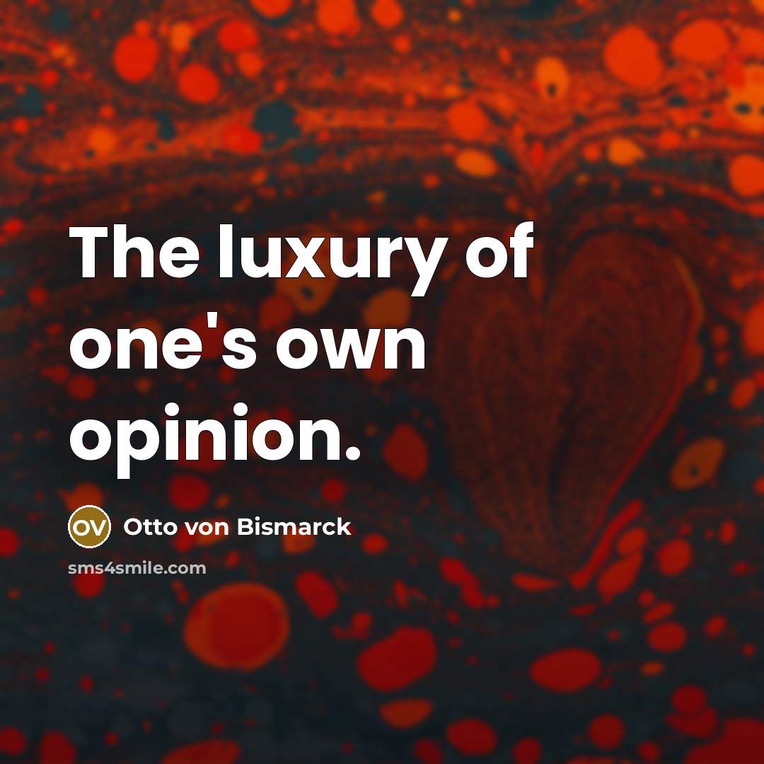 “The luxury of one's own opinion.…” quote by Otto von Bismarck