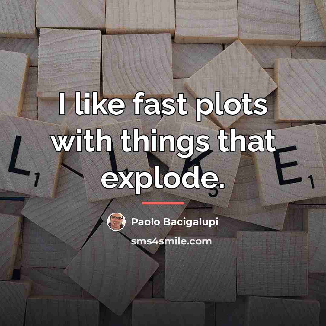 “I like fast plots with things that explode.…” quote by Paolo Bacigalupi