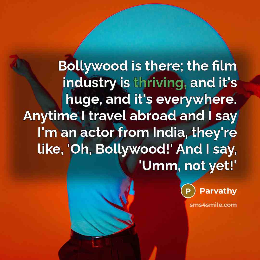 “Bollywood is there; the film industry is thriving, and it's…” quote by Parvathy