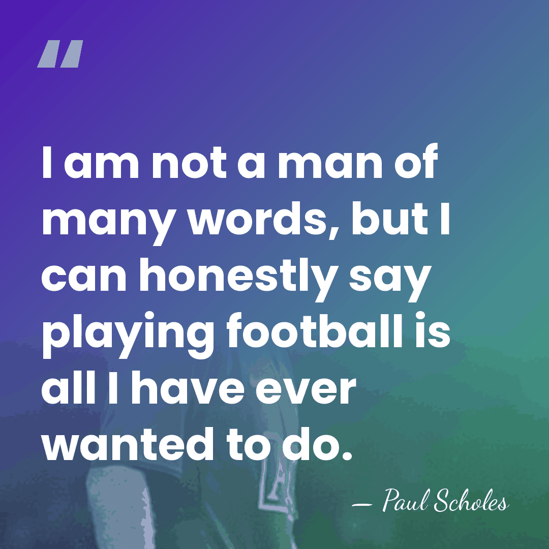 I am not a man of many words, but I can honestly&hellip; - Paul Scholes