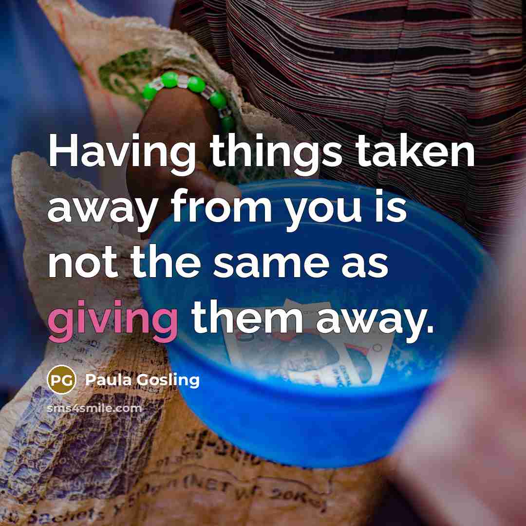 “Having things taken away from you is not the same…” quote by Paula Gosling