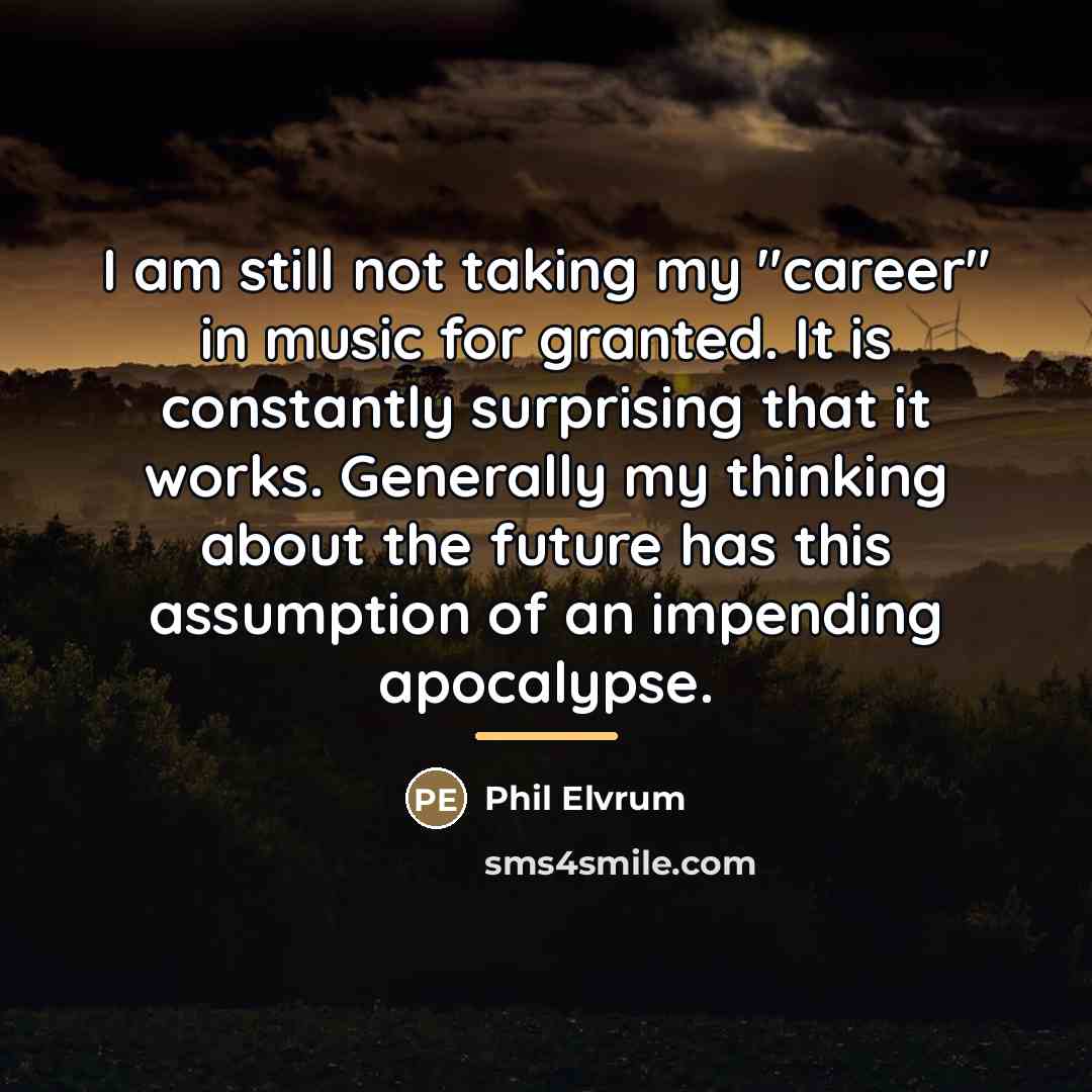 “I am still not taking my "career" in music for…” quote by Phil Elvrum