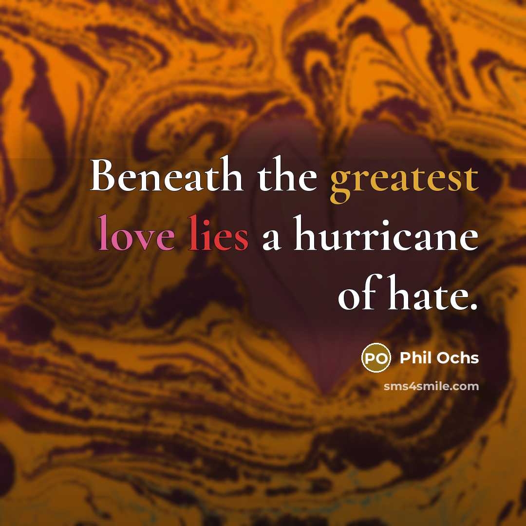 “Beneath the greatest love lies a hurricane of hate.…” quote by Phil Ochs
