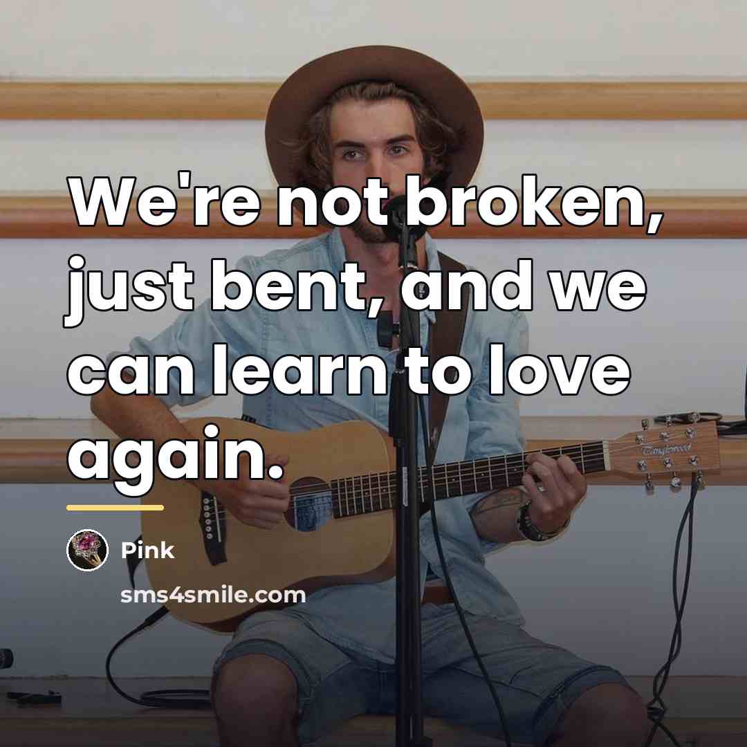 “We're not broken, just bent, and we can learn to…” quote by Pink