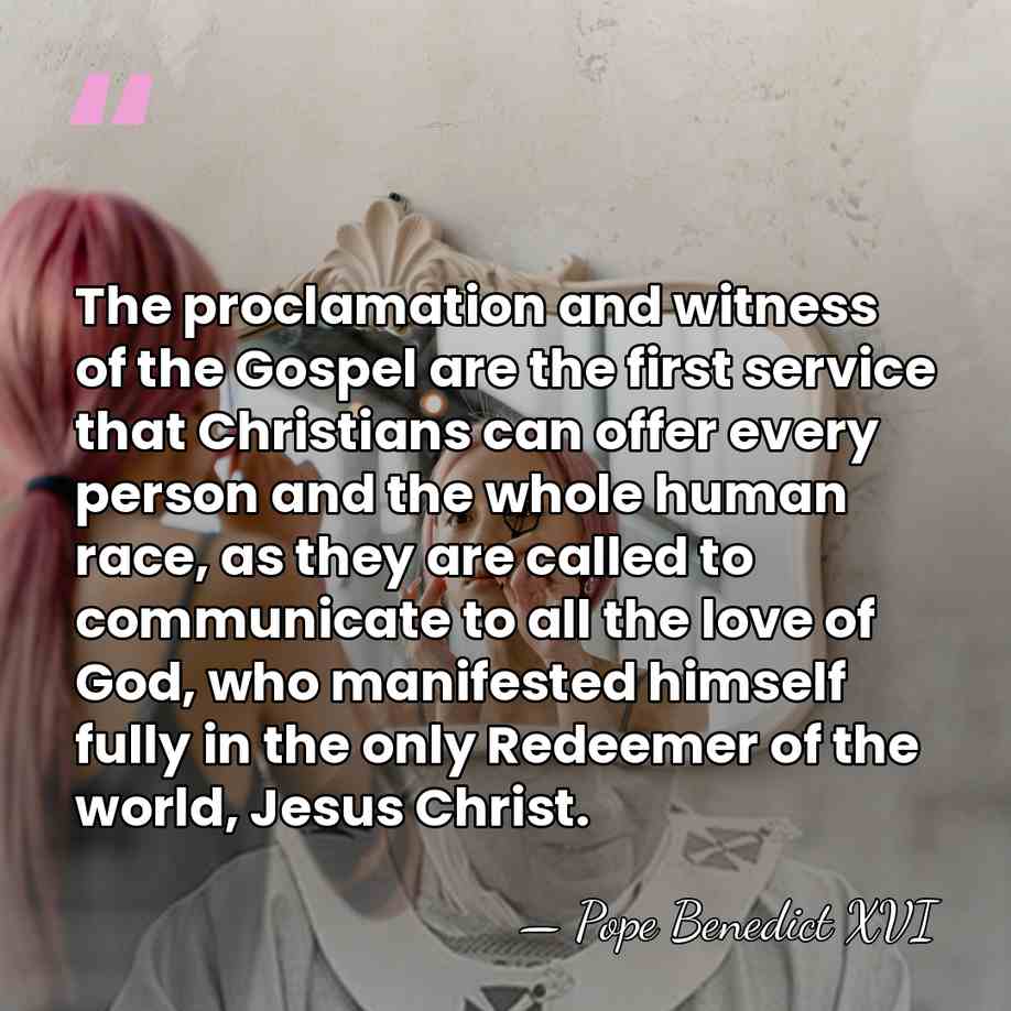 The proclamation and witness of the Gospel are the first service that&hellip; - Pope Benedict XVI