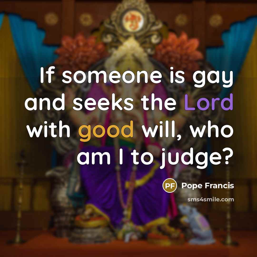 “If someone is gay and seeks the Lord with good…” quote by Pope Francis