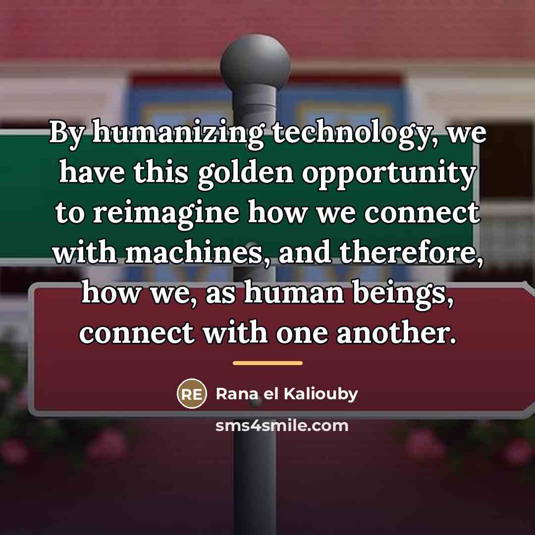 “By humanizing technology, we have this golden opportunity to reimagine…” quote by Rana el Kaliouby