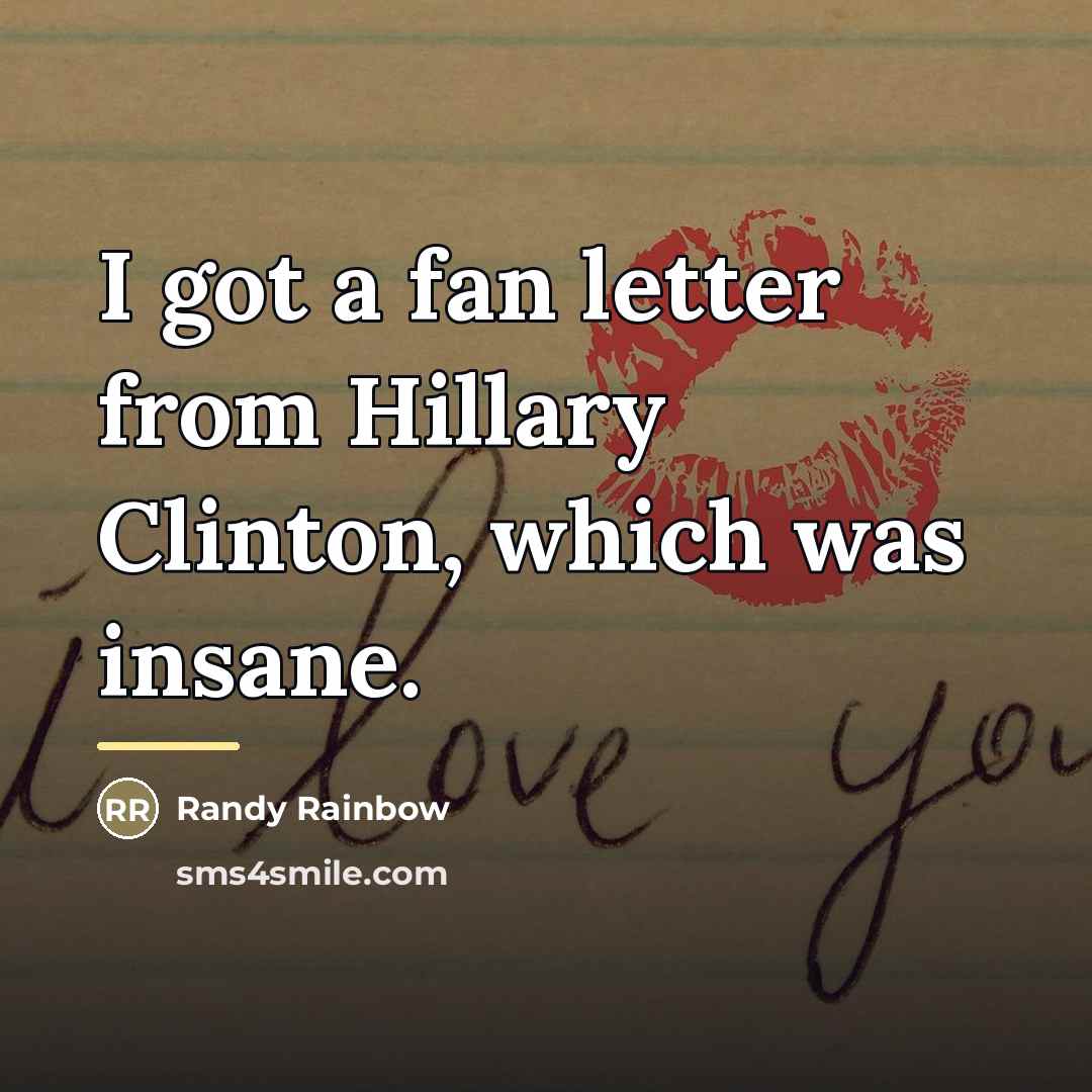 “I got a fan letter from Hillary Clinton, which was…” quote by Randy Rainbow