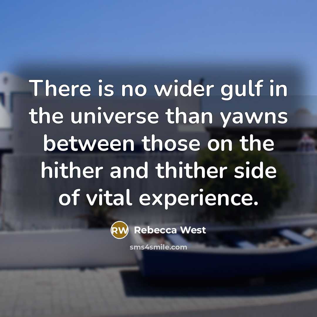 “There is no wider gulf in the universe than yawns…” quote by Rebecca West