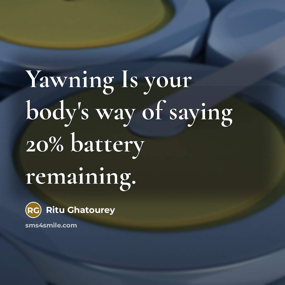 “Yawning Is your body's way of saying 20% battery remaining.” quote by Ritu Ghatourey