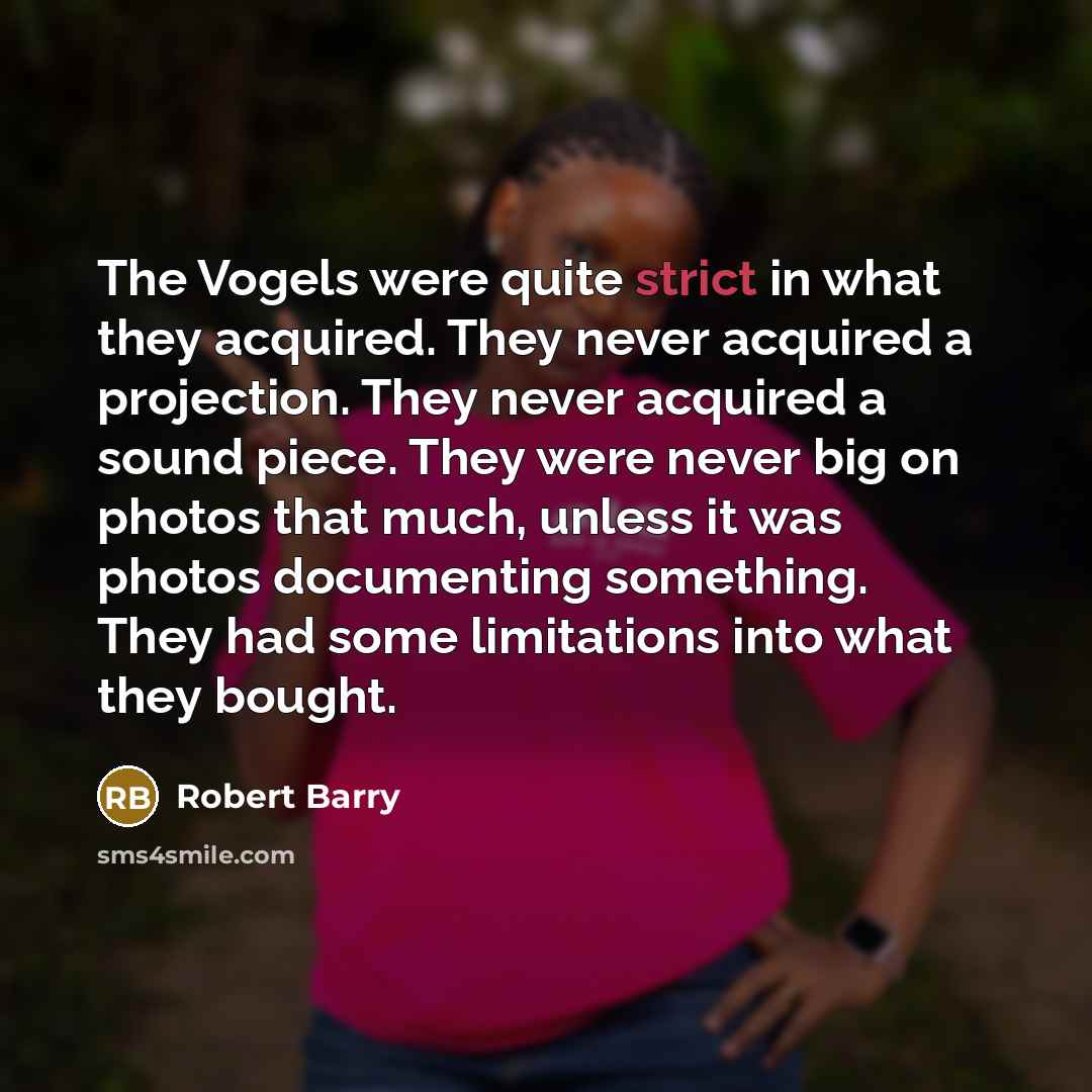 “The Vogels were quite strict in what they acquired. They…” quote by Robert Barry