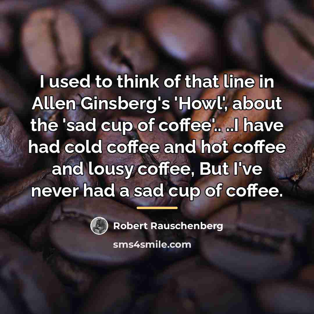 “I used to think of that line in Allen Ginsberg's…” quote by Robert Rauschenberg