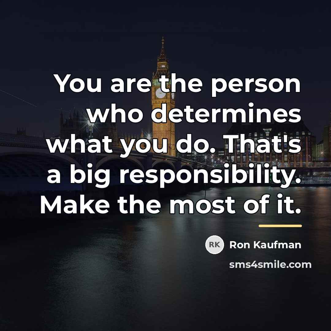 “You are the person who determines what you do. That's…” quote by Ron Kaufman