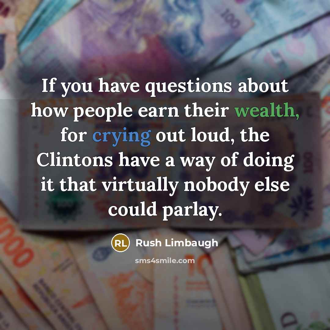 “If you have questions about how people earn their wealth,…” quote by Rush Limbaugh