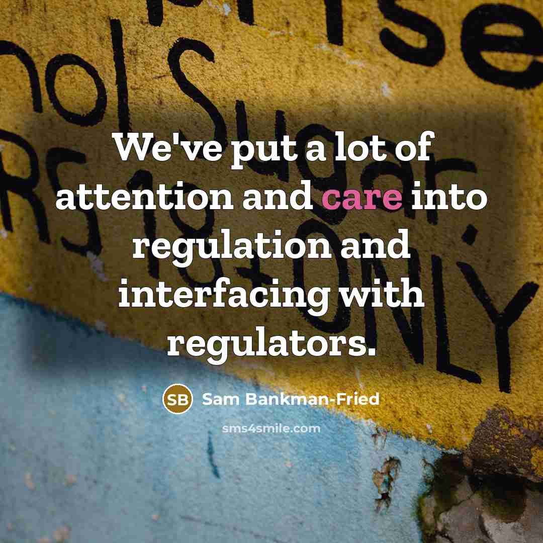 “We've put a lot of attention and care into regulation…” quote by Sam Bankman-Fried