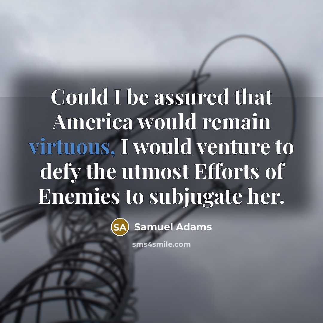“Could I be assured that America would remain virtuous, I…” quote by Samuel Adams