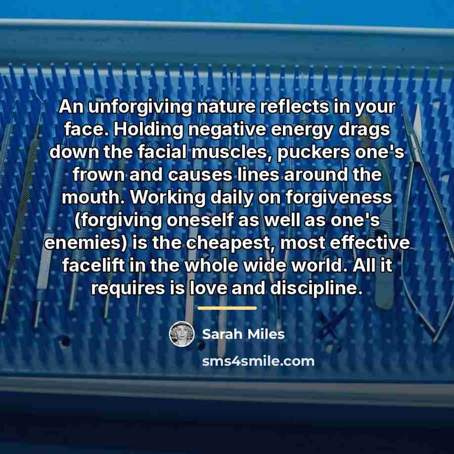“An unforgiving nature reflects in your face. Holding negative energy…” quote by Sarah Miles