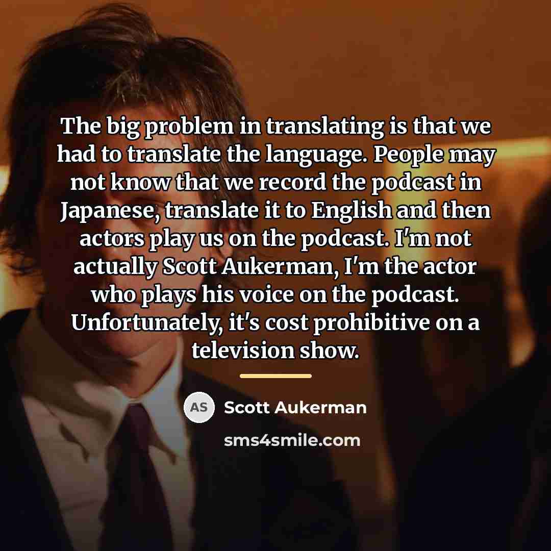 “The big problem in translating is that we had to…” quote by Scott Aukerman