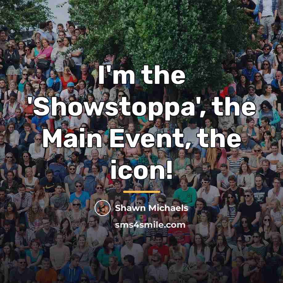 “I'm the 'Showstoppa', the Main Event, the icon!…” quote by Shawn Michaels