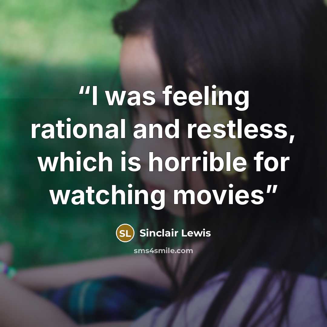 “I was feeling rational and restless, which is horrible for watching movies” quote by Sinclair Lewis