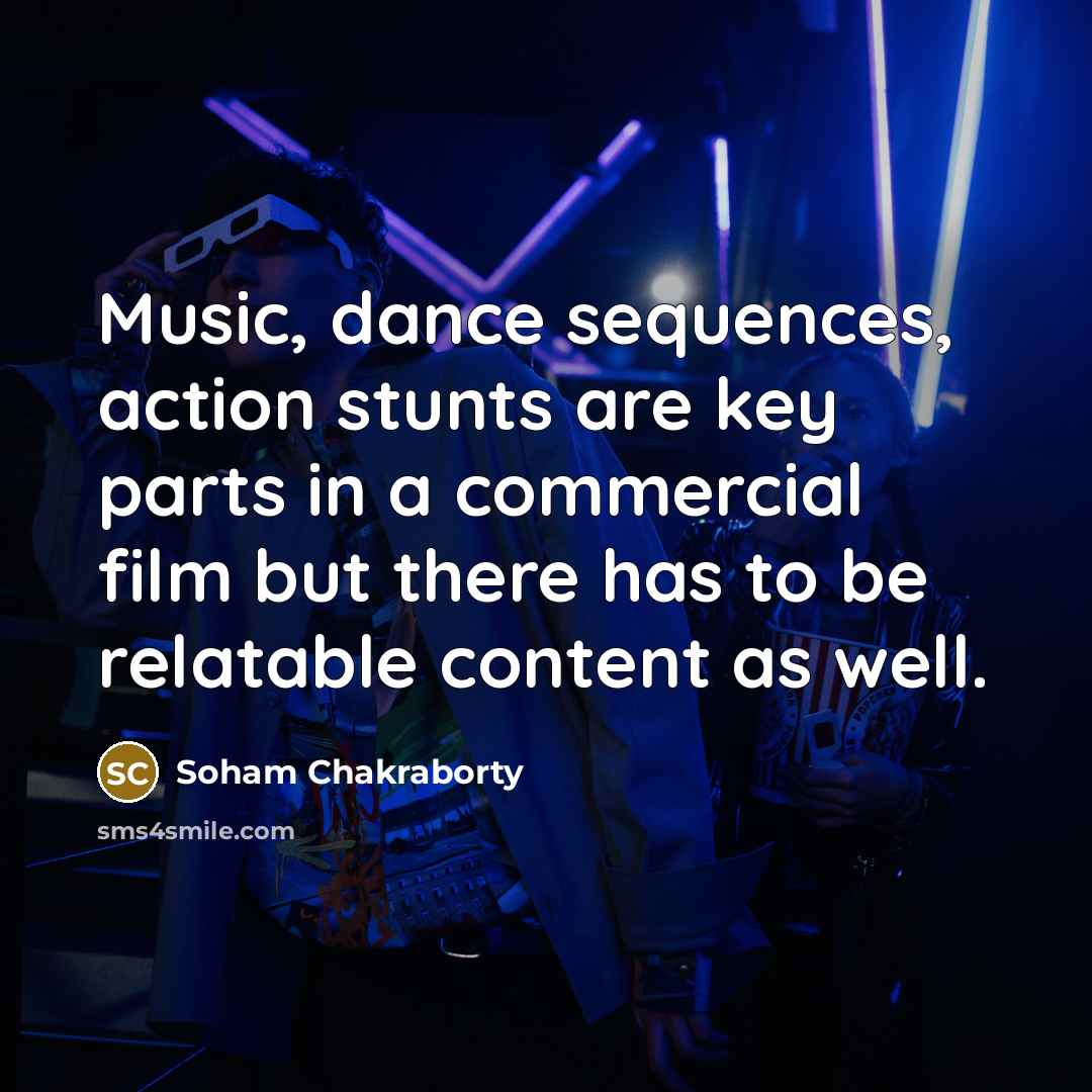 “Music, dance sequences, action stunts are key parts in a…” quote by Soham Chakraborty