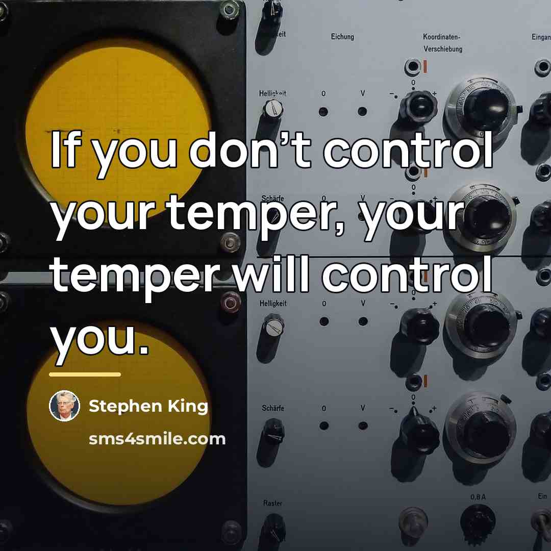 “If you don't control your temper, your temper will control…” quote by Stephen King