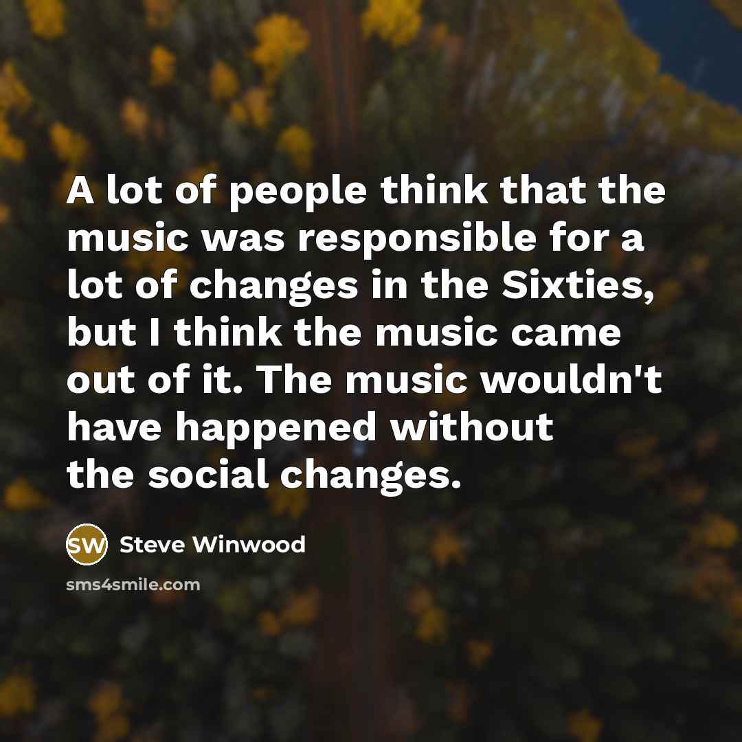 “A lot of people think that the music was responsible…” quote by Steve Winwood