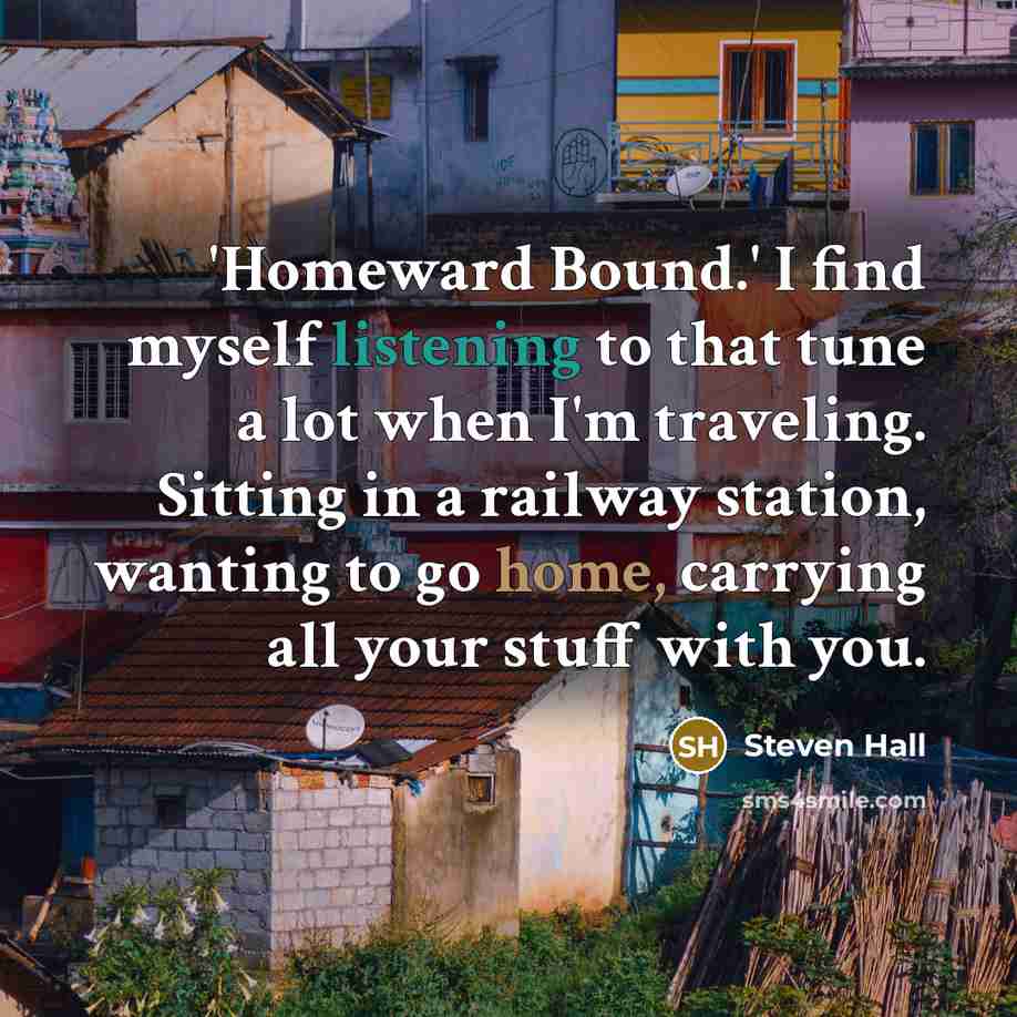 “'Homeward Bound.' I find myself listening to that tune a…” quote by Steven Hall