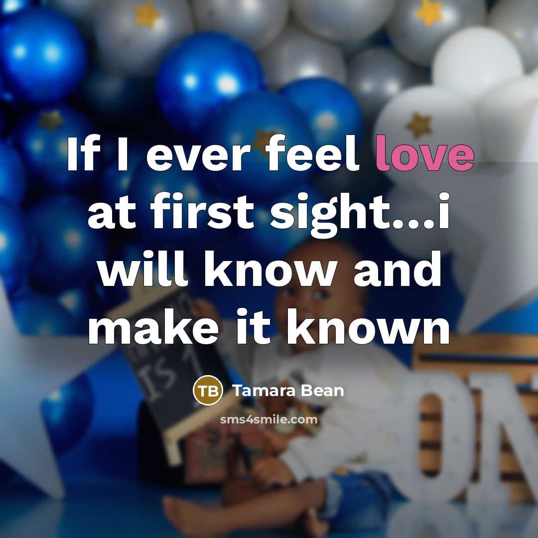 “If I ever feel love at first sight…i will know and make it known” quote by Tamara Bean