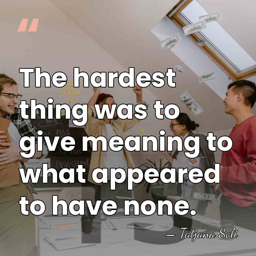 The hardest thing was to give meaning to what appeared to have&hellip; - Tatjana Soli