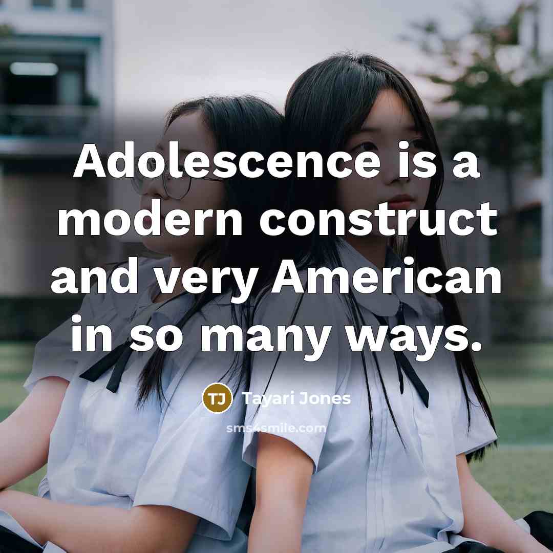 “Adolescence is a modern construct and very American in so…” quote by Tayari Jones