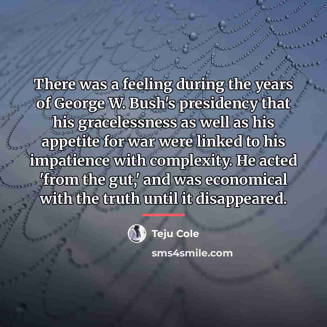 “There was a feeling during the years of George W.…” quote by Teju Cole