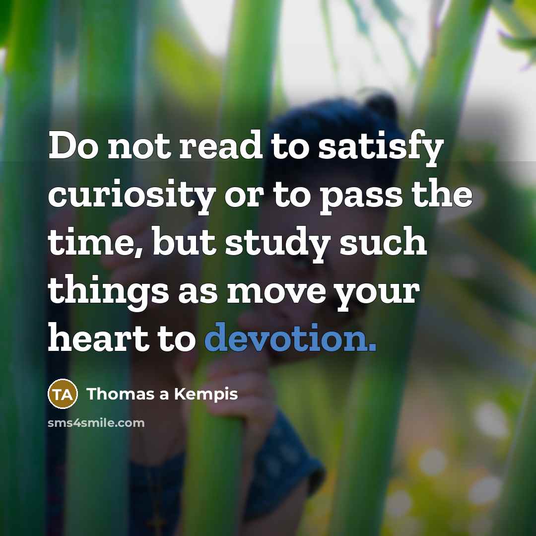 “Do not read to satisfy curiosity or to pass the…” quote by Thomas a Kempis