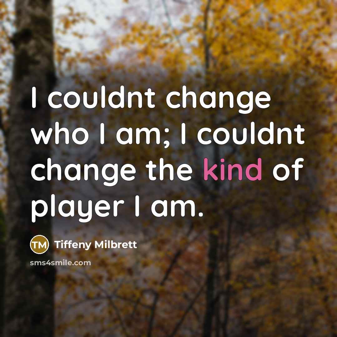 “I couldnt change who I am; I couldnt change the…” quote by Tiffeny Milbrett