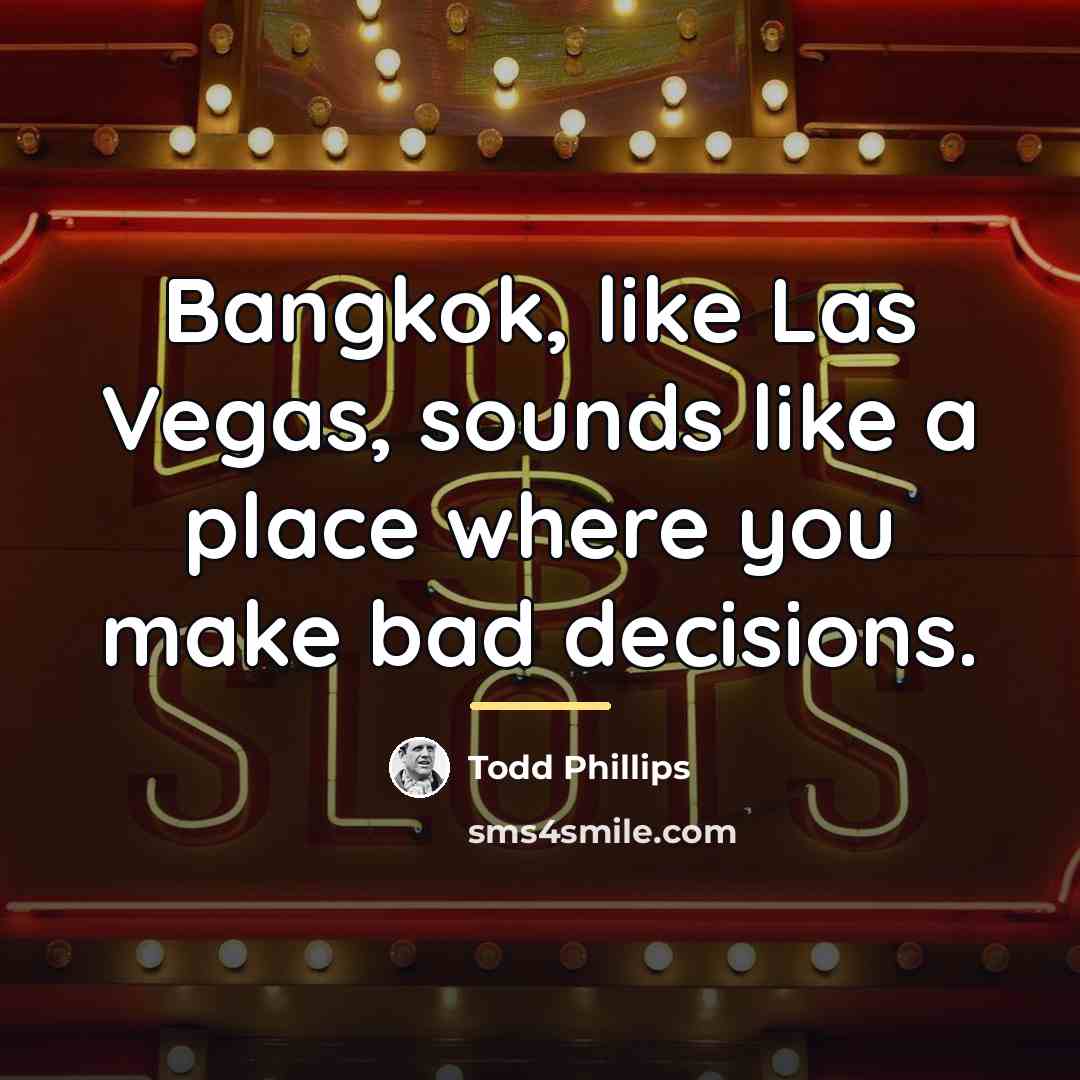 “Bangkok, like Las Vegas, sounds like a place where you…” quote by Todd Phillips