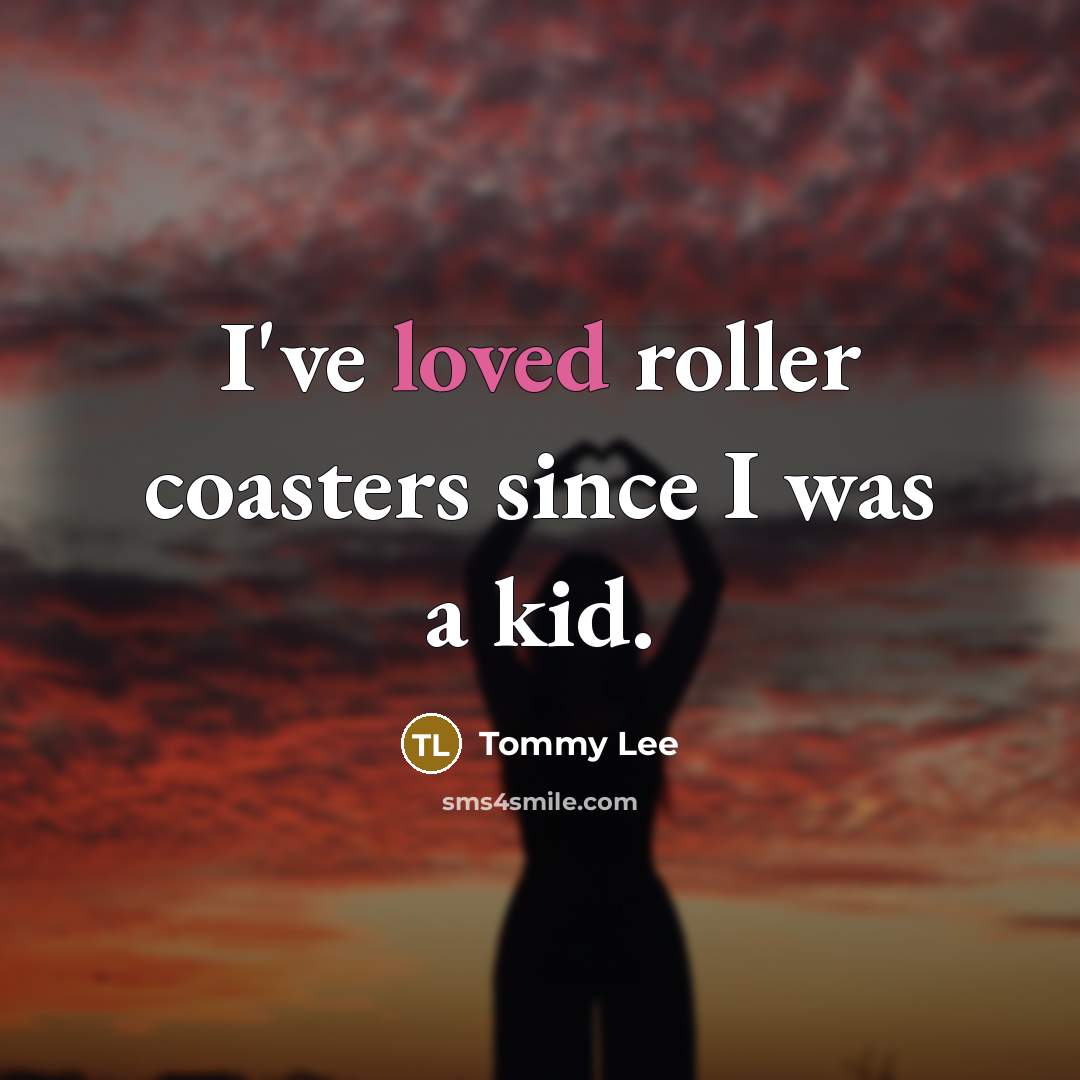 “I've loved roller coasters since I was a kid.…” quote by Tommy Lee
