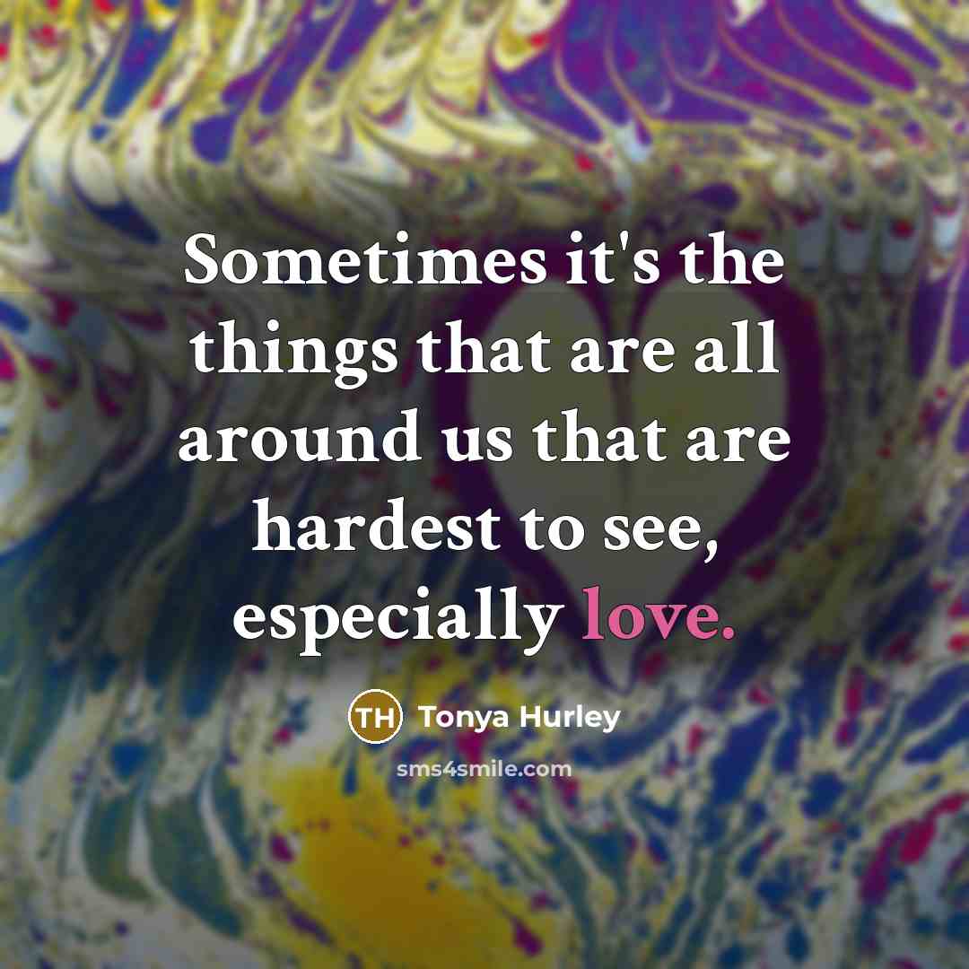“Sometimes it's the things that are all around us that…” quote by Tonya Hurley