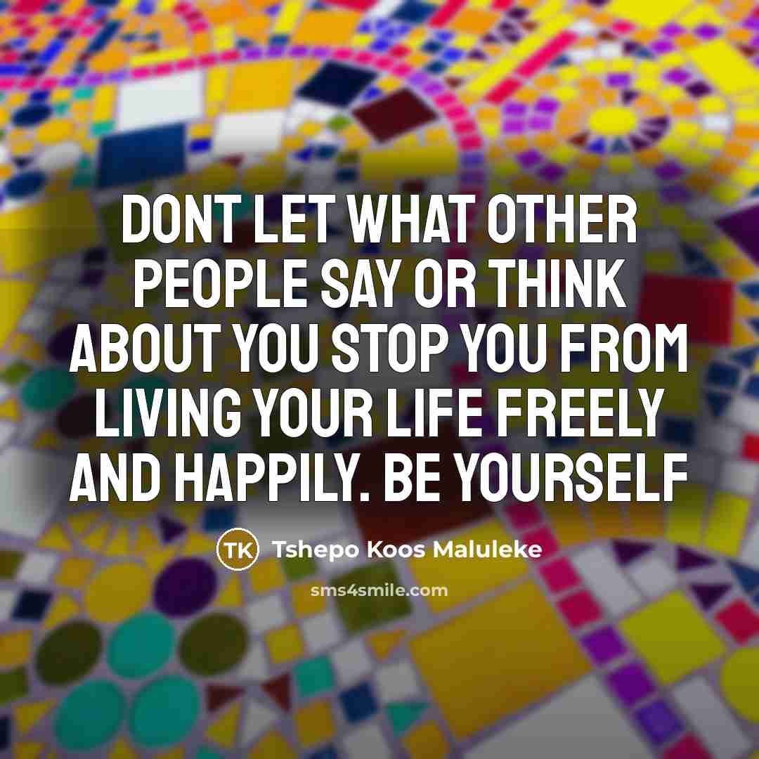 “Dont let what other people say or think about you…” quote by Tshepo Koos Maluleke