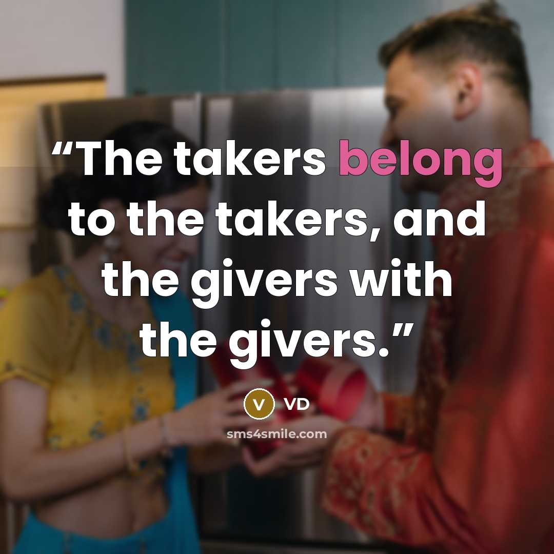 “The takers belong to the takers, and the givers with the givers.” quote by VD