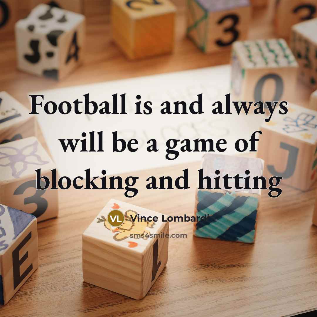 “Football is and always will be a game of blocking…” quote by Vince Lombardi