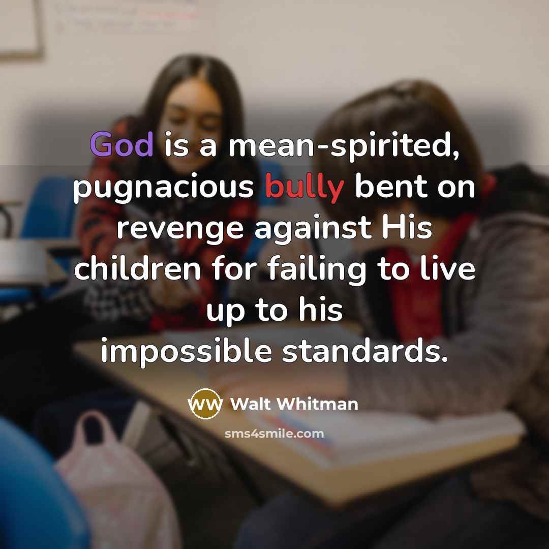 “God is a mean-spirited, pugnacious bully bent on revenge against…” quote by Walt Whitman