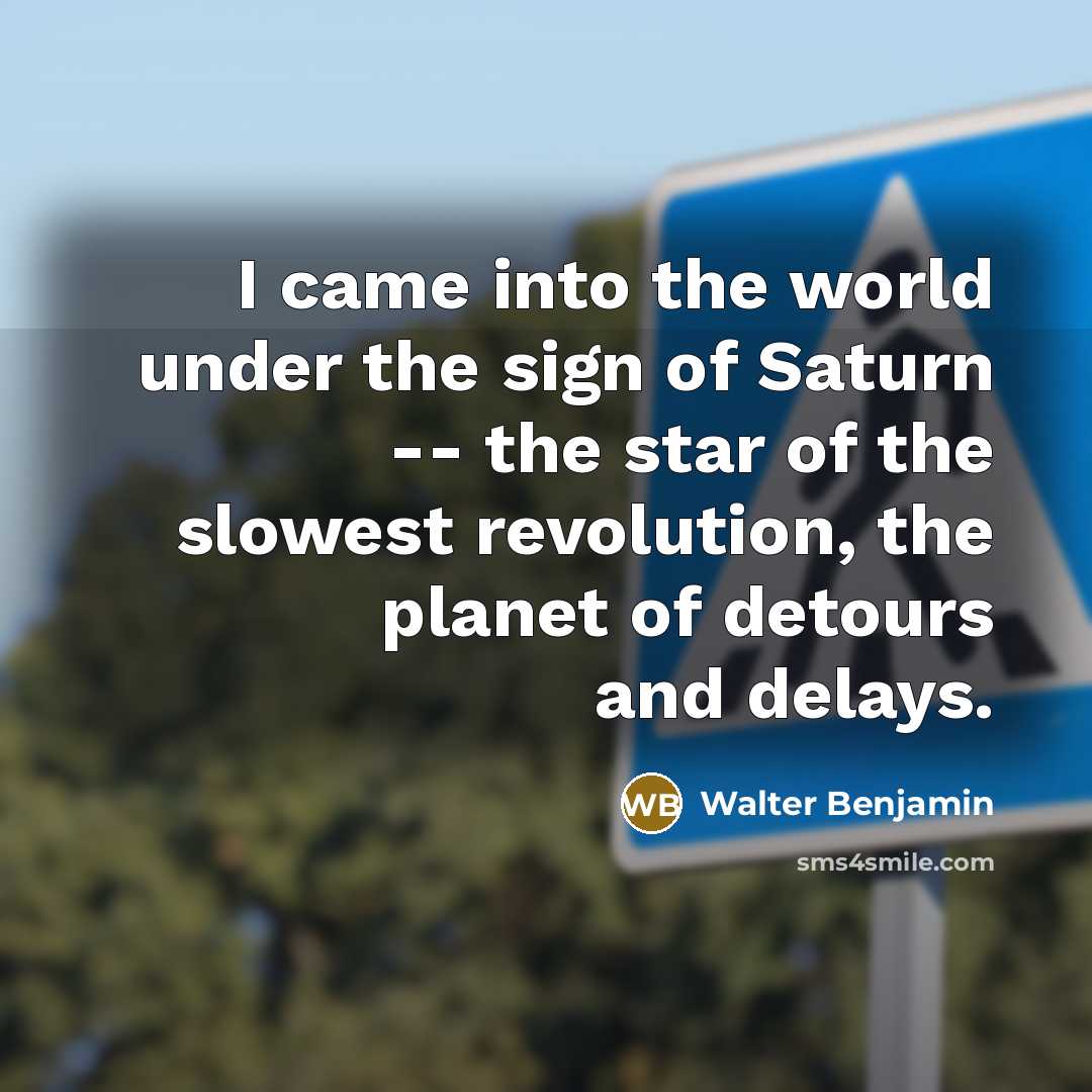 “I came into the world under the sign of Saturn…” quote by Walter Benjamin