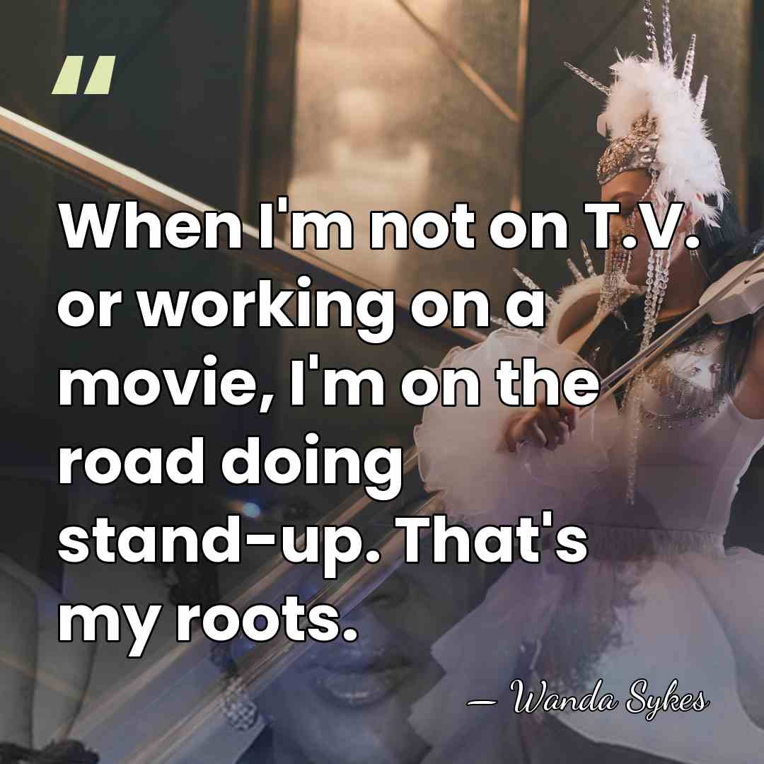 When I'm not on T.V. or working on a movie, I'm on&hellip; - Wanda Sykes