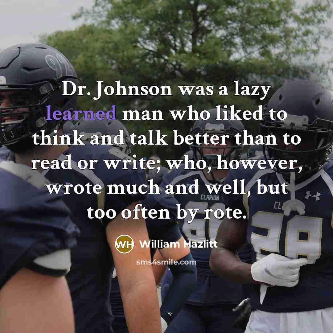 “Dr. Johnson was a lazy learned man who liked to…” quote by William Hazlitt