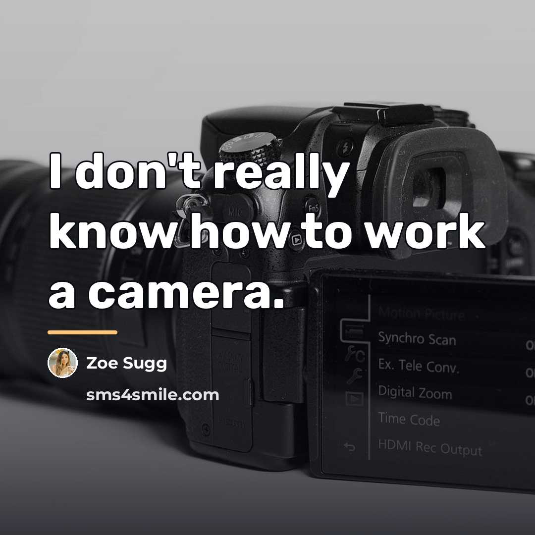 “I don't really know how to work a camera.…” quote by Zoe Sugg