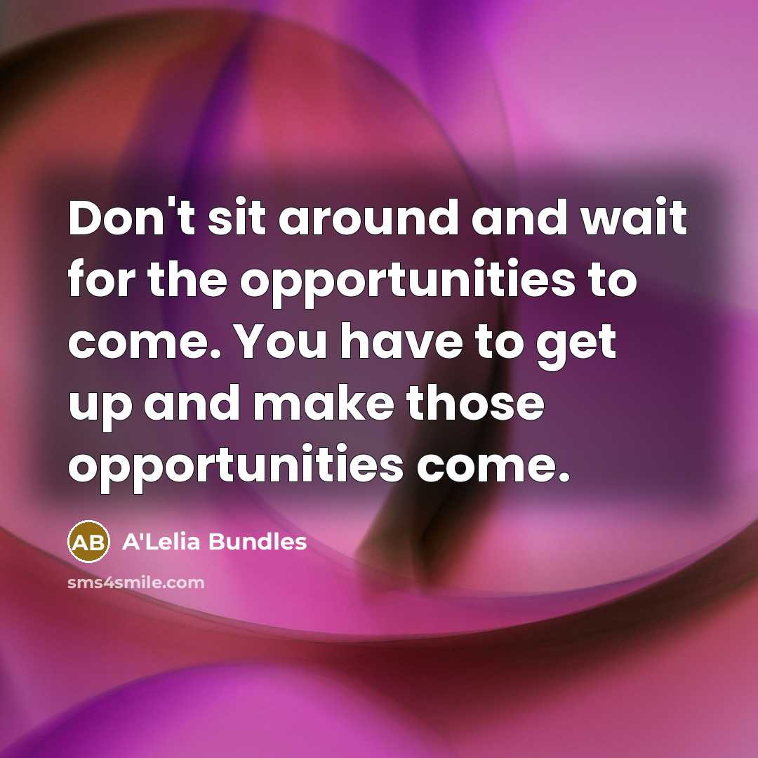 “Don't sit around and wait for the opportunities to come.…” quote by A'Lelia Bundles